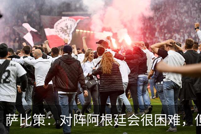 萨比策：对阵阿根廷会很困难，但奥地利队想赢下每场比赛